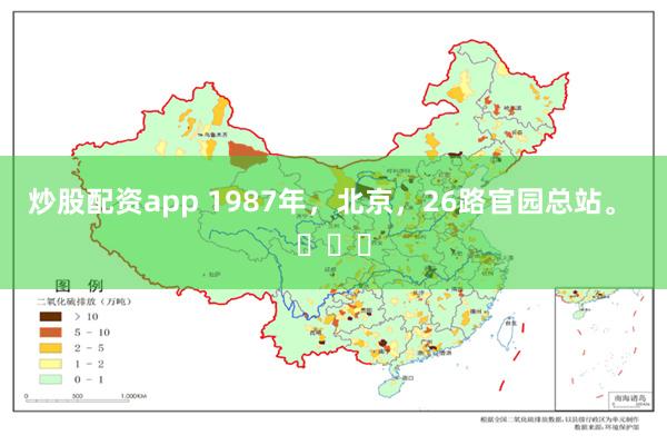 炒股配资app 1987年，北京，26路官园总站。 ​​​